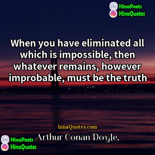 Arthur Conan Doyle Quotes | When you have eliminated all which is